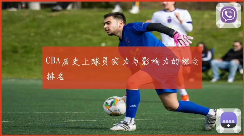 CBA历史上球员实力与影响力的综合排名